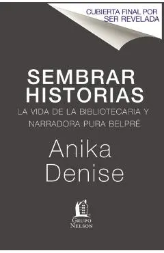 Sembrando Historias: Pura Belpr� Bibliotecaria y Narradora de Cuentos = Planting Stories