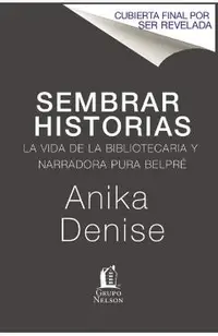 Sembrando Historias: Pura Belpr� Bibliotecaria y Narradora de Cuentos = Planting Stories