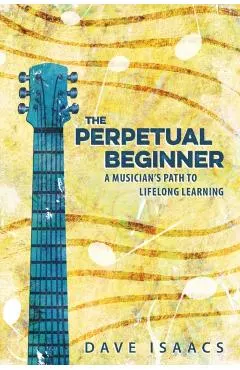 The Perpetual Beginner: a musician's path to lifelong learning