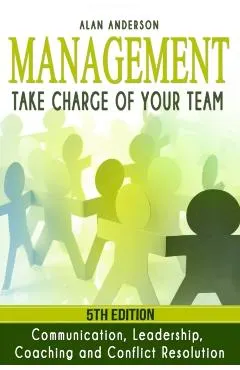 Management: Take Charge of Your Team: Communication, Leadership, Coaching and Conflict Resolution