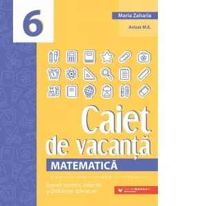 Matematica. Caiet de vacanta. Suport teoretic, exercitii si probleme aplicative. Clasa a VI-a