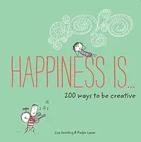 Happiness is ... 200 Ways to be Creative