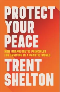 Protect Your Peace: Nine Unapologetic Principles for Thriving in a Chaotic World