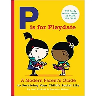 P is for Playdate: A Modern Parent's Guide