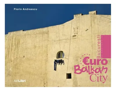 București - EuroBalkanCity - Hardcover - Florin Andreescu