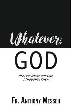 Whatever, God: Rediscovering the One I Thought I Knew