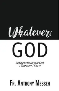Whatever, God: Rediscovering the One I Thought I Knew