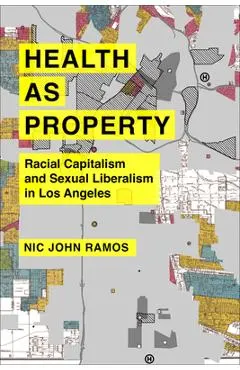 Health as Property: Racial Capitalism and Sexual Liberalism in Los Angeles Volume 75