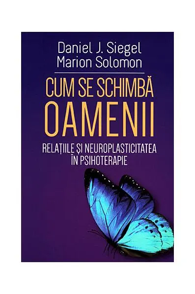 Cum se schimbă oamenii - Paperback - Daniel J. Siegel, Marion Solomon