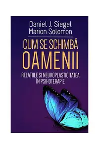 Cum se schimbă oamenii - Paperback - Daniel J. Siegel, Marion Solomon