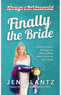 Finally the Bride: Finding Love after Walking down Everyone Else's Aisle