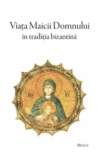 Viața Maicii Domnului în tradiția bizantină - Paperback brosat