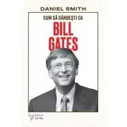 Cum sa gandesti ca Bill Gates