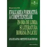 Evaluarea formativa a competentelor in ora de limba si literatura romana in liceu. Aplicatie asupra competentei de argumentare