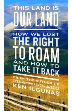 This Land Is Our Land: How We Lost the Right to Roam and How to Take It Back