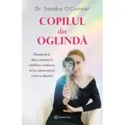 Copilul din oglinda. Drumul de la abuz si trauma la echilibru si vindecare, de la a supravietui la a trai cu adevarat