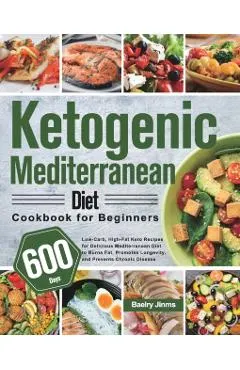 Ketogenic Mediterranean Diet Cookbook for Beginners: 600-Day Low-Carb, High-Fat Keto Recipes for Delicious Mediterranean Diet to Burns Fat, Promotes L