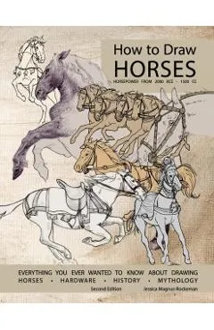 How to Draw Horses, Everything You Ever Wanted to Know About Drawing Horses, Hardware, History, and Mythology: Horsepower from 2000BCE-1500CE
