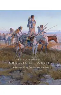 The Masterworks of Charles M. Russell, Volume 6: A Retrospective of Paintings and Sculpture