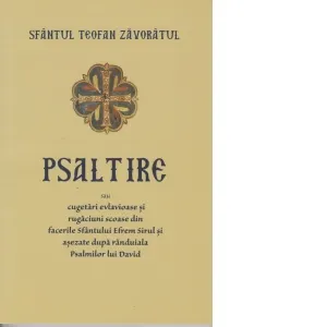 Psaltire sau cugetari evlavioase si rugaciuni scoase din facerile Sfantului Efrem Sirul si asezate dupa randuiala Psalmilor lui David