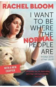 I Want to Be Where the Normal People Are: Essays and Other Stuff