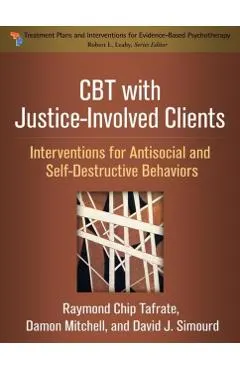CBT with Justice-Involved Clients: Interventions for Antisocial and Self-Destructive Behaviors