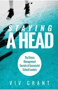Staying A Head: The Stress Management Secrets of Successful School Leaders