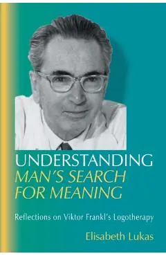 Understanding Man's Search for Meaning: Reflections on Viktor Frankl's Logotherapy