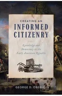 Creating an Informed Citizenry: Knowledge and Democracy in the Early American Republic
