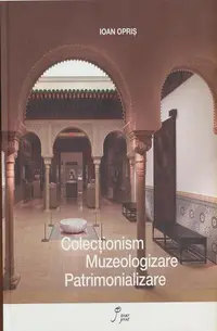 Colecționism. Muzeologizare. Patrimonializare (RESIGILAT) - Hardcover - Ioan Opriș