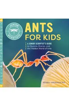 Ants for Kids: A Junior Scientist's Guide to Queens, Drones, and the Hidden World of Ants