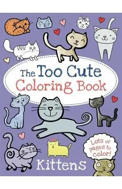 The Too Cute Coloring Book: Kittens