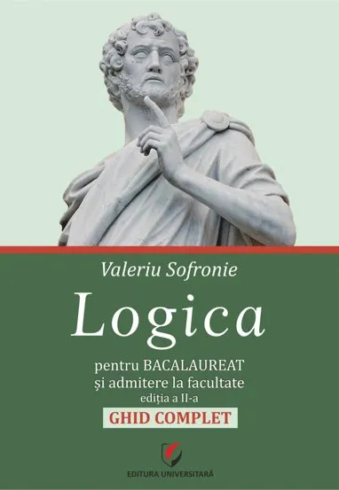 Logica pentru Bacalaureat si admitere la facultate. Ghid complet. Editia a II-a