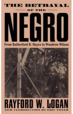 The Betrayal of the Negro, from Rutherford B. Hayes to Woodrow Wilson