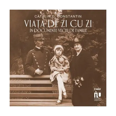 Viața de zi cu zi în documente vechi de familie - Paperback brosat - Cătălin D. Constantin