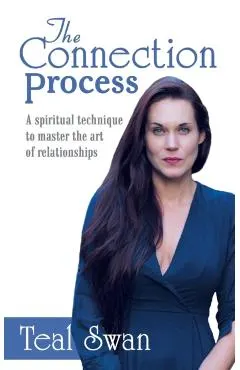 The Connection Process: A Spiritual Technique to Master the Art of Relationships