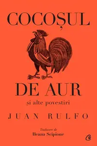 Cocoșul de aur și alte povestiri - Hardcover - Juan Rulfo