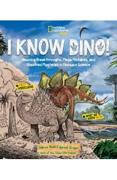 I Know Dino!: Amazing Breakthroughs, Mega Mistakes, and Unsolved Mysteries in Dinosaur Science