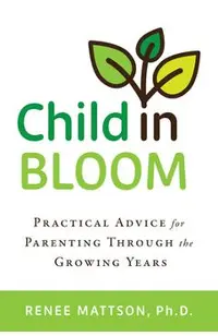 Child in Bloom: Practical Advice for Parenting Through the Growing Years