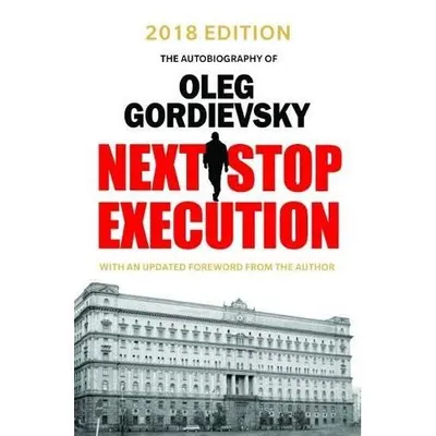 Next Stop Execution: The Autobiography of Oleg Gordievsky