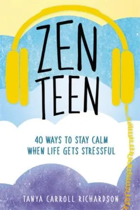 Zen Teen: 40 Ways to Stay Calm When Life Gets Stressful