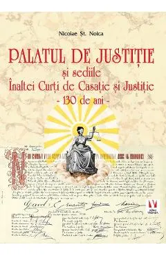Palatul de Justitie si sediile Inaltei Curti de Casatie si Justitie. 130 de ani