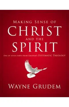 Making Sense of Christ and the Spirit: One of Seven Parts from Grudem's Systematic Theology 4