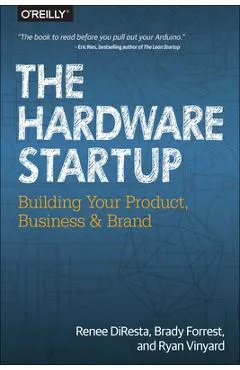 The Hardware Startup: Building Your Product, Business, and Brand