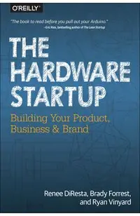 The Hardware Startup: Building Your Product, Business, and Brand