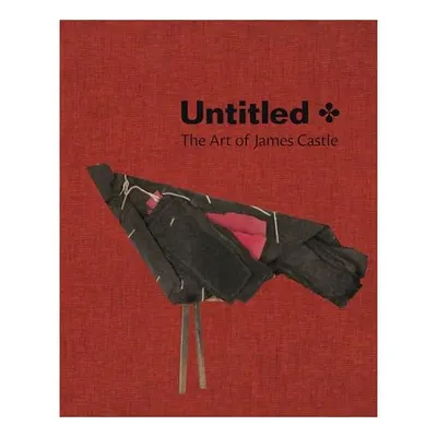 Untitled: The Art of James Castle, Nicholas R. Bell, Leslie Umberger