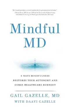 Mindful MD: 6 Ways Mindfulness Restores Your Autonomy and Cures Healthcare Burnout