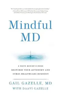 Mindful MD: 6 Ways Mindfulness Restores Your Autonomy and Cures Healthcare Burnout