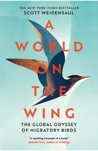 World on the Wing, A: The Global Odyssey of Migratory Birds