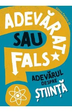 Adevarat sau fals? Adevarul despre stiinta